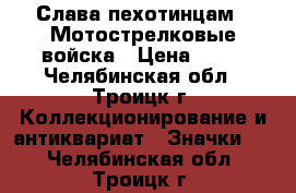 Слава пехотинцам - Мотострелковые войска › Цена ­ 50 - Челябинская обл., Троицк г. Коллекционирование и антиквариат » Значки   . Челябинская обл.,Троицк г.